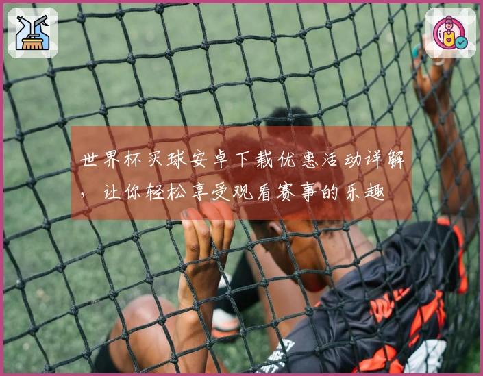 世界杯买球安卓下载优惠活动详解,让你轻松享受观看赛事的乐趣