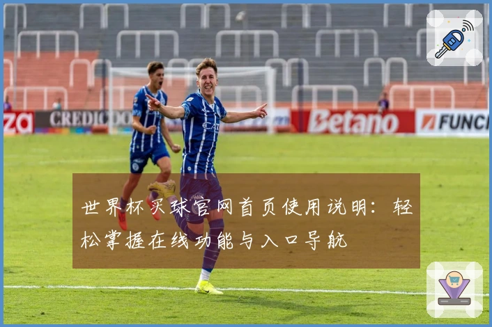 世界杯买球官网首页使用说明：轻松掌握在线功能与入口导航