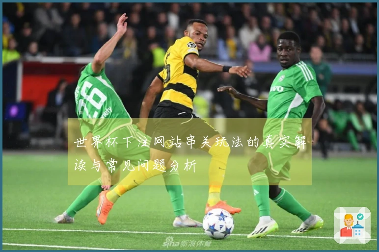 世界杯下注网站串关玩法的真实解读与常见问题分析