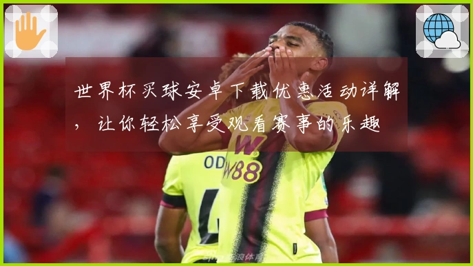 世界杯买球安卓下载优惠活动详解，让你轻松享受观看赛事的乐趣